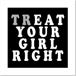 Treat Your Girl Right Posters and Art